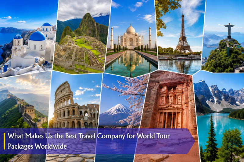 What Makes Us the Best Travel Company for World Tour Packages Worldwide
